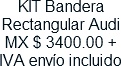 KIT Bandera Rectangular Audi MX $ 3400.00 + IVA envio incluido