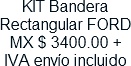 KIT Bandera Rectangular FORD MX $ 3400.00 + IVA envio incluido