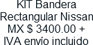 KIT Bandera Rectangular Nissan MX $ 3400.00 + IVA envio incluido