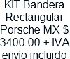 KIT Bandera Rectangular Porsche MX $ 3400.00 + IVA envio incluido